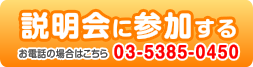 説明会に参加する お電話の場合はこちら：03-5385-0450