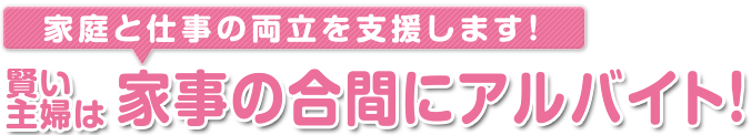 家庭と仕事の両立を支援します！　賢い主婦は家事の合間にアルバイト！